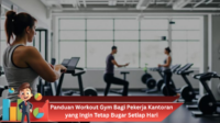 Panduan Workout Gym Bagi Pekerja Kantoran yang Ingin Tetap Bugar Setiap Hari